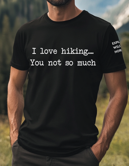You Not So Much ...I Love Hiking T-Shirt - Funny Hiking Tee for Outdoorsy Friends - Gift for Hikers