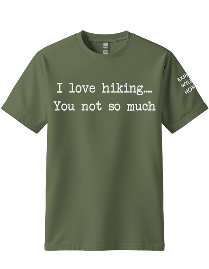You Not So Much ...I Love Hiking T-Shirt - Funny Hiking Tee for Outdoorsy Friends - Gift for Hikers